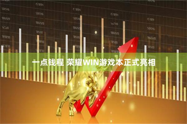 一点钱程 荣耀WIN游戏本正式亮相